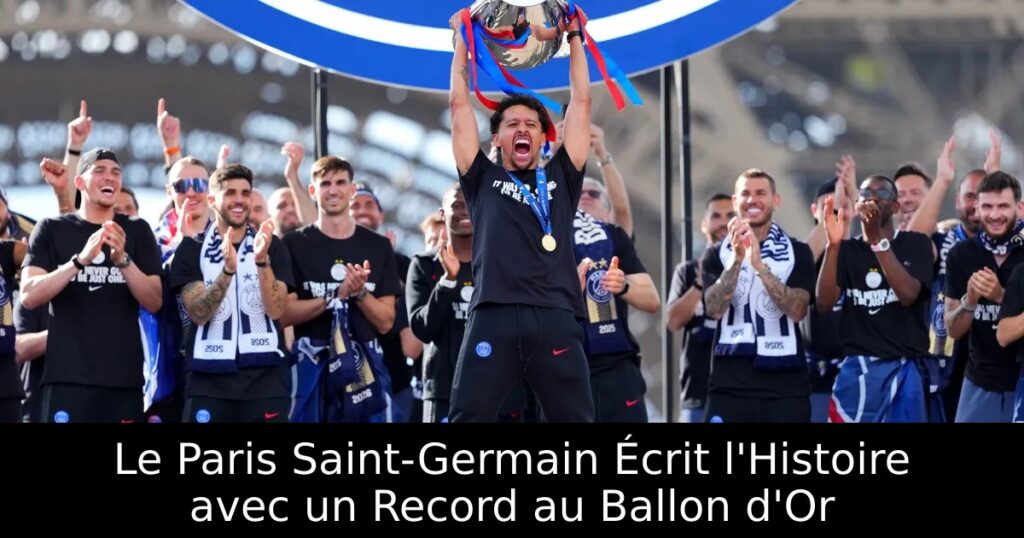 Le Paris Saint-Germain Écrit l&rsquo;Histoire avec un Record au Ballon d&rsquo;Or