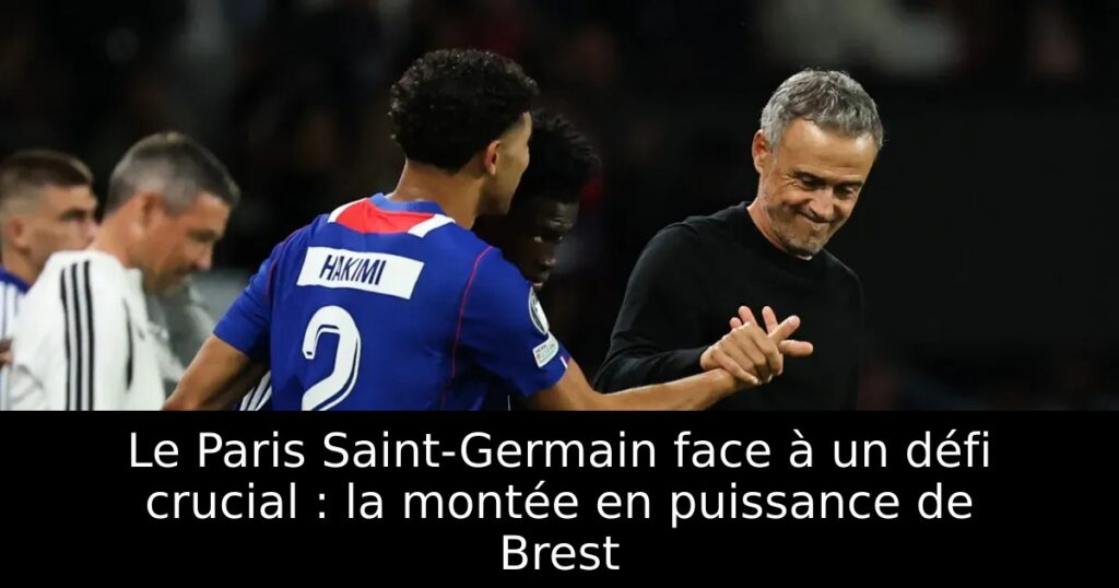 Le Paris Saint-Germain face à un défi crucial : la montée en puissance de Brest