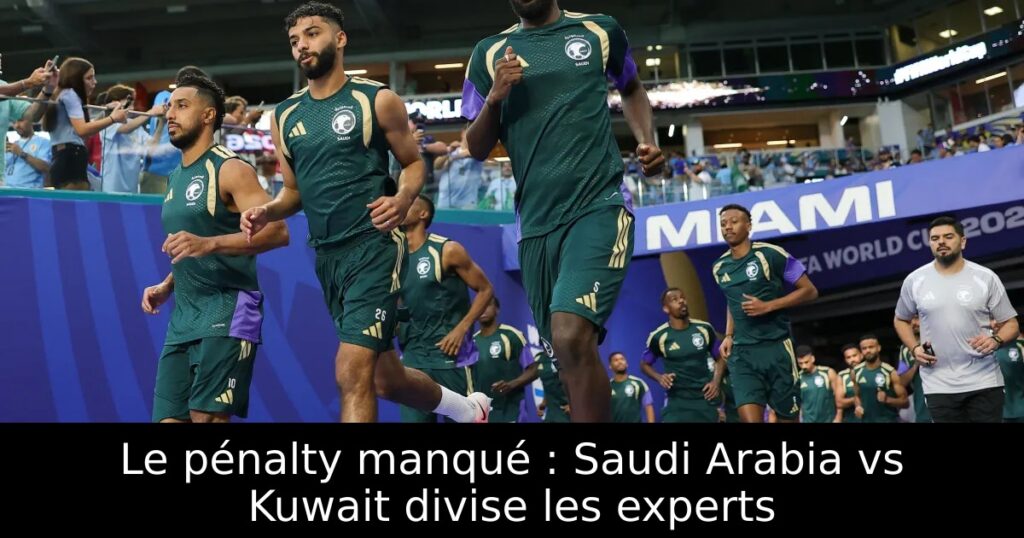 Le pénalty manqué : Saudi Arabia vs Kuwait divise les experts