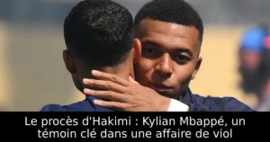 Le procès d&rsquo;Hakimi : Kylian Mbappé, un témoin clé dans une affaire de viol