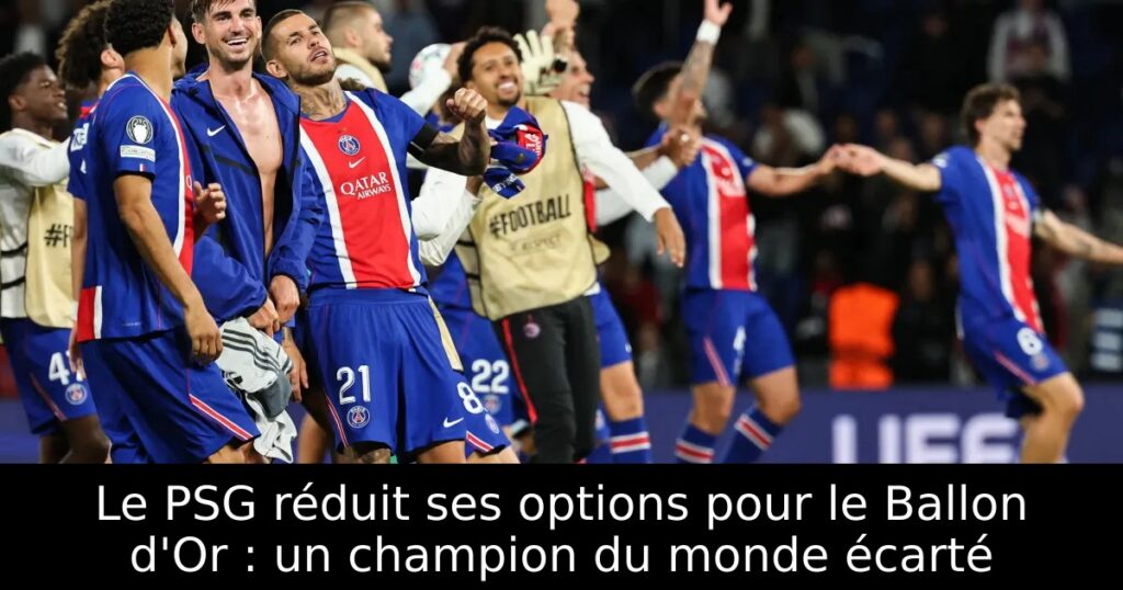 Le PSG réduit ses options pour le Ballon d&rsquo;Or : un champion du monde écarté