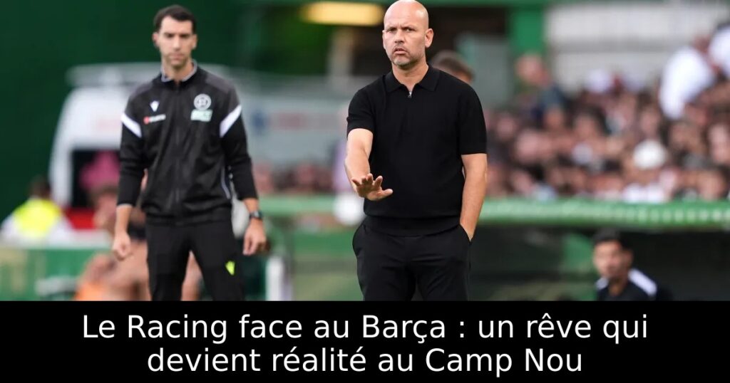 Le Racing face au Barça : un rêve qui devient réalité au Camp Nou