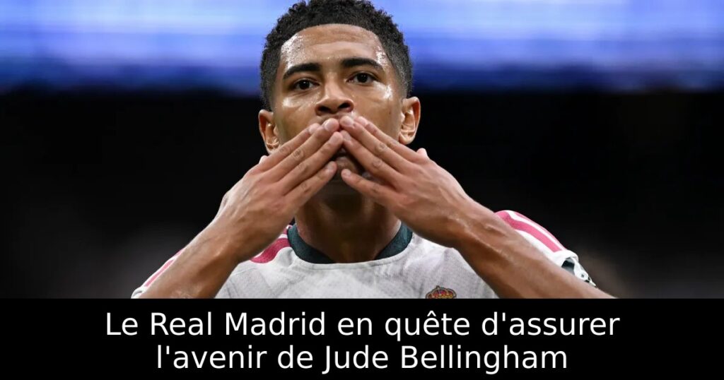 Le Real Madrid en quête d&rsquo;assurer l&rsquo;avenir de Jude Bellingham