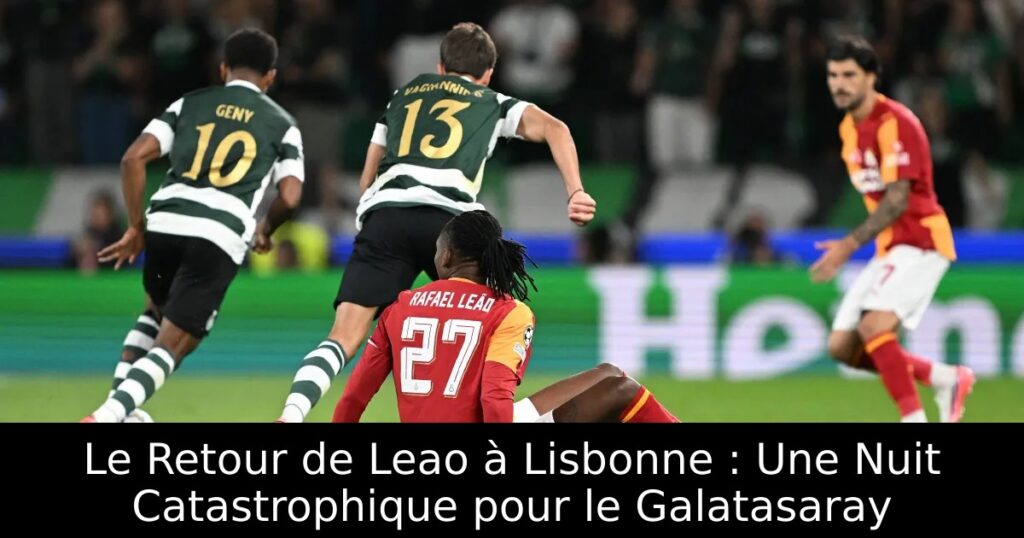 Le Retour de Leao à Lisbonne : Une Nuit Catastrophique pour le Galatasaray