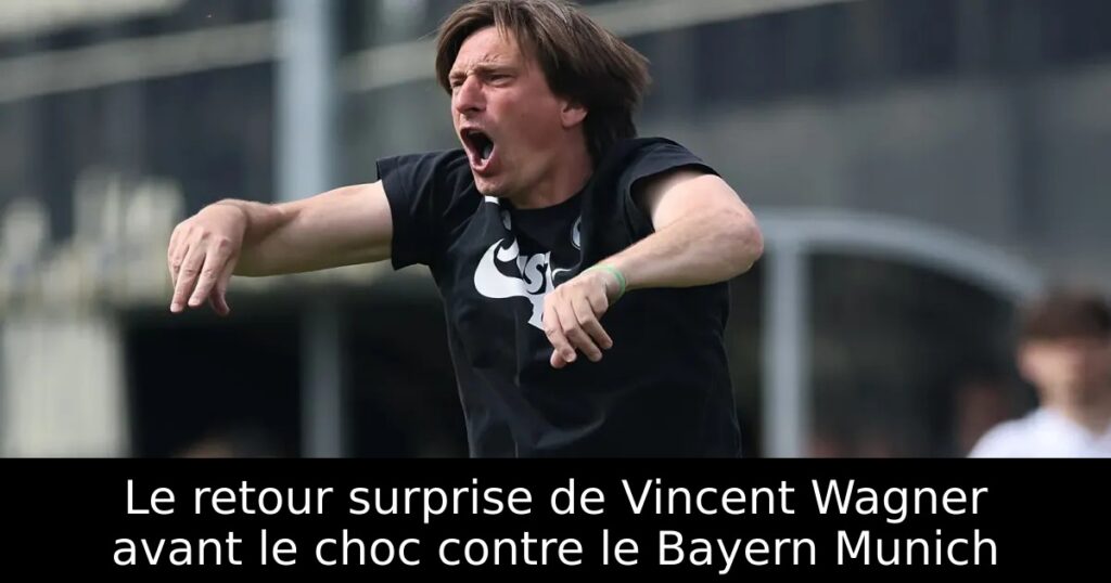 Le retour surprise de Vincent Wagner avant le choc contre le Bayern Munich