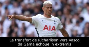 Le transfert de Richarlison vers Vasco da Gama échoue in extremis