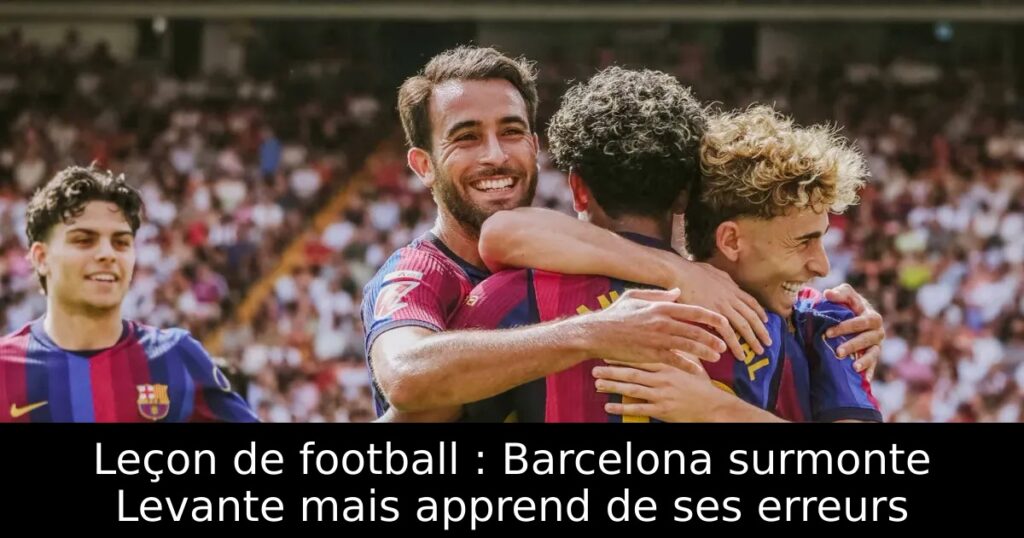 Leçon de football : Barcelona surmonte Levante mais apprend de ses erreurs