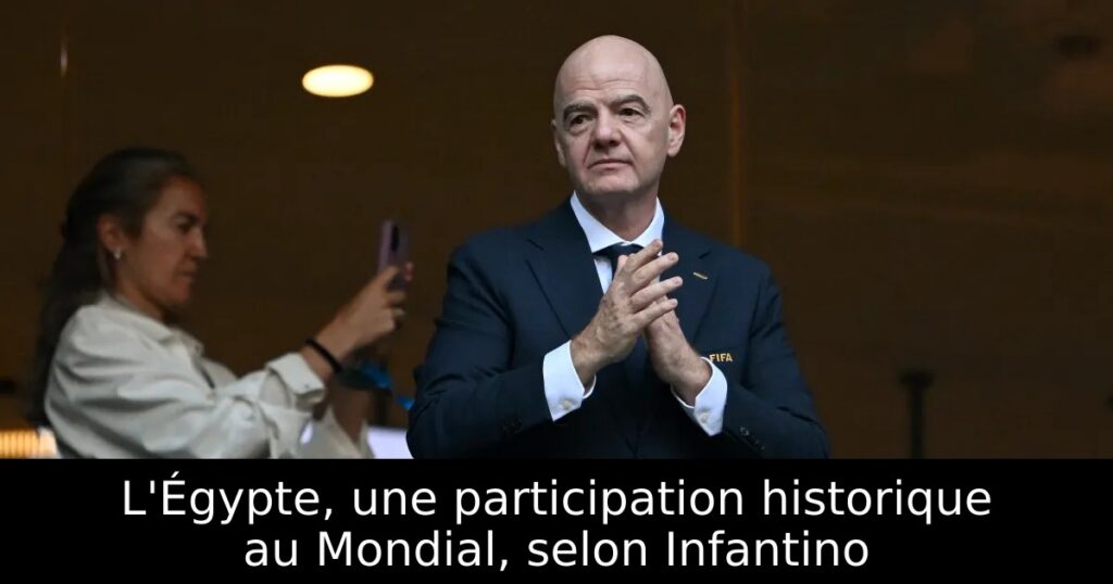 L&rsquo;Égypte, une participation historique au Mondial, selon Infantino