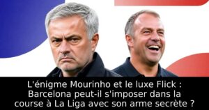 L&rsquo;énigme Mourinho et le luxe Flick : Barcelona peut-il s&rsquo;imposer dans la course à La Liga avec son arme secrète ?