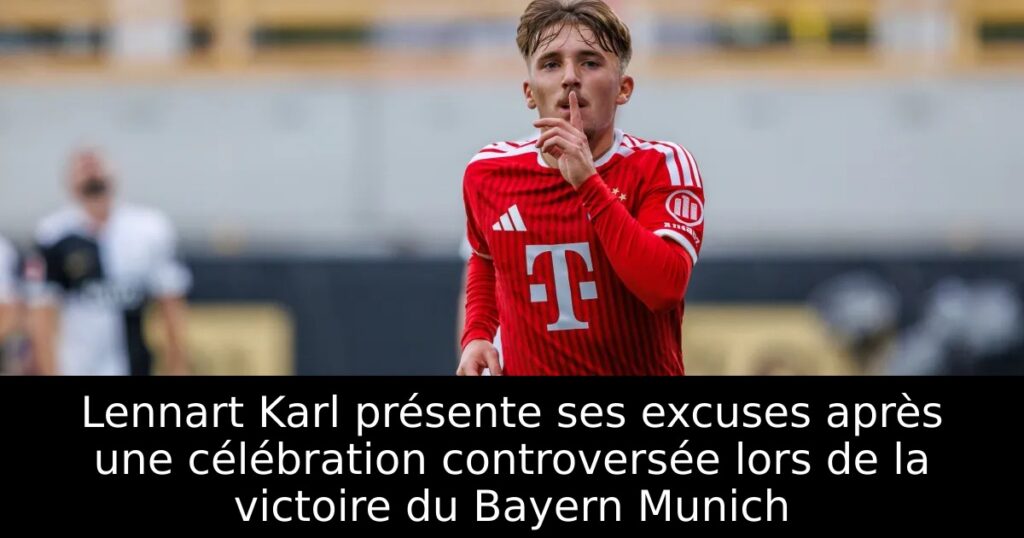 Lennart Karl présente ses excuses après une célébration controversée lors de la victoire du Bayern Munich