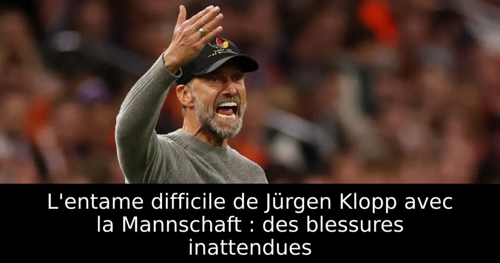 L&rsquo;entame difficile de Jürgen Klopp avec la Mannschaft : des blessures inattendues
