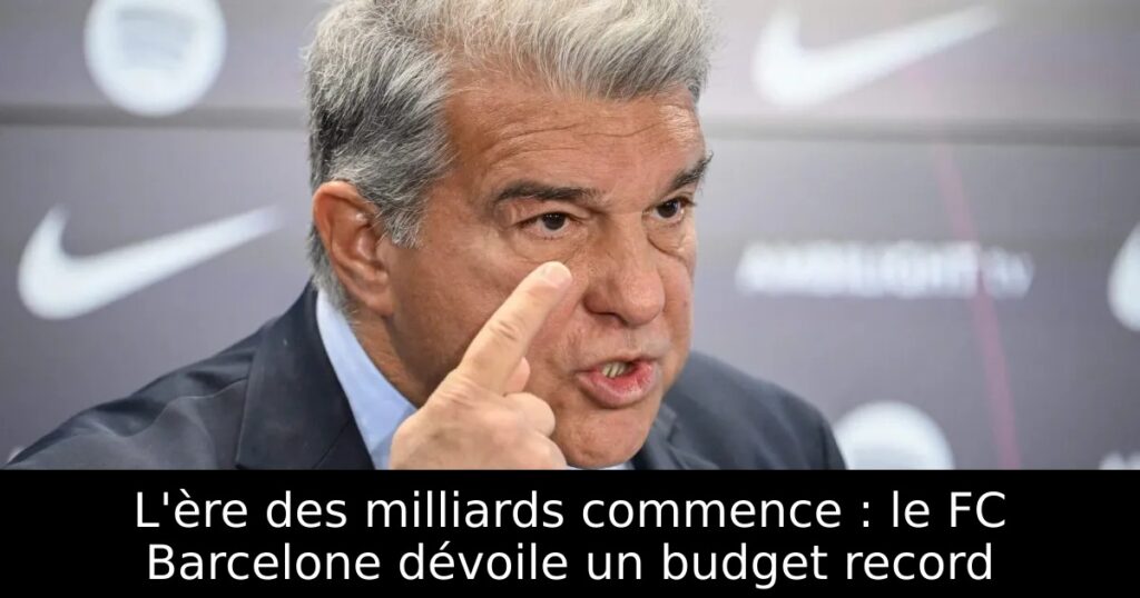 L&rsquo;ère des milliards commence : le FC Barcelone dévoile un budget record
