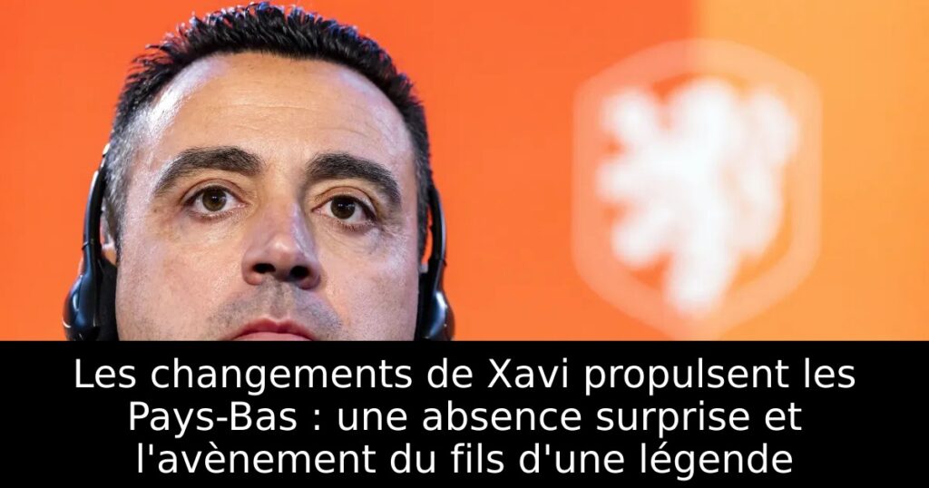 Les changements de Xavi propulsent les Pays-Bas : une absence surprise et l&rsquo;avènement du fils d&rsquo;une légende