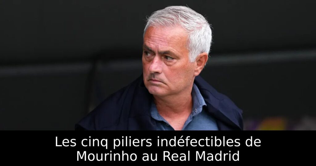 Les cinq piliers indéfectibles de Mourinho au Real Madrid