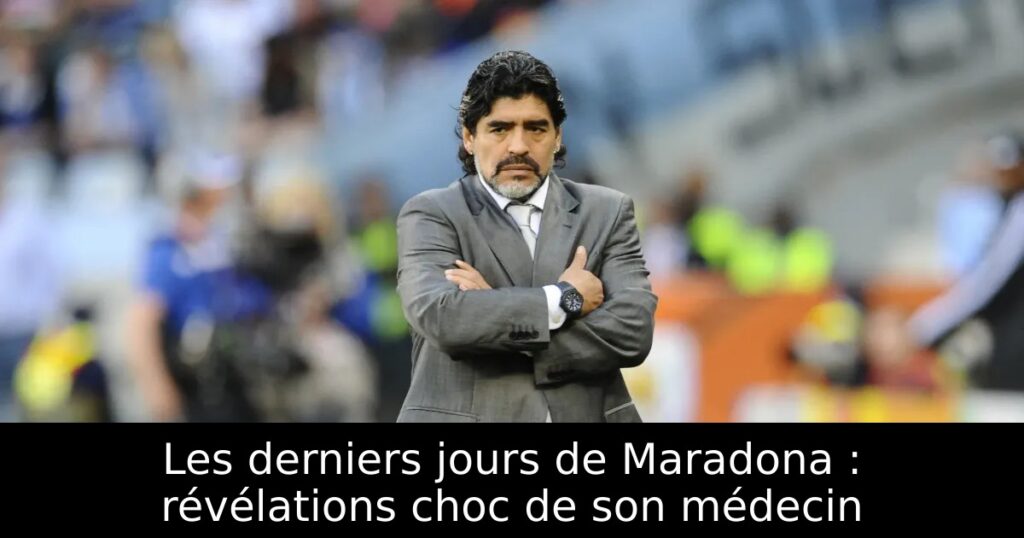 Les derniers jours de Maradona : révélations choc de son médecin