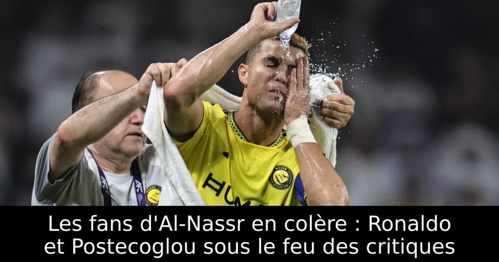 Les fans d&rsquo;Al-Nassr en colère : Ronaldo et Postecoglou sous le feu des critiques