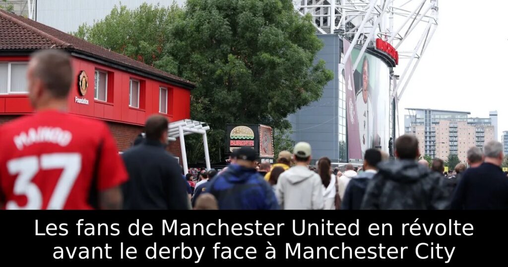 Les fans de Manchester United en révolte avant le derby face à Manchester City