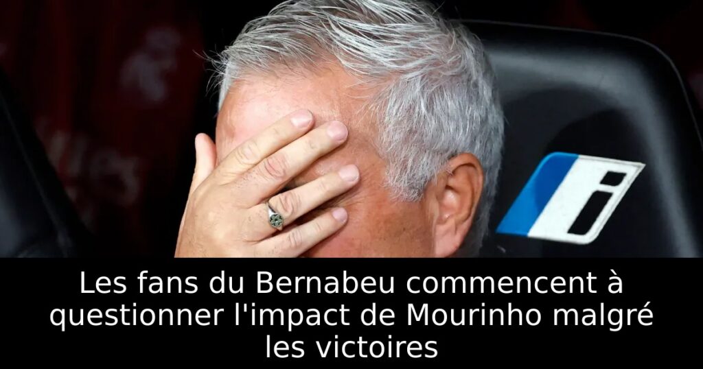 Les fans du Bernabeu commencent à questionner l&rsquo;impact de Mourinho malgré les victoires