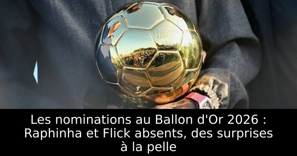 Les nominations au Ballon d&rsquo;Or 2026 : Raphinha et Flick absents, des surprises à la pelle