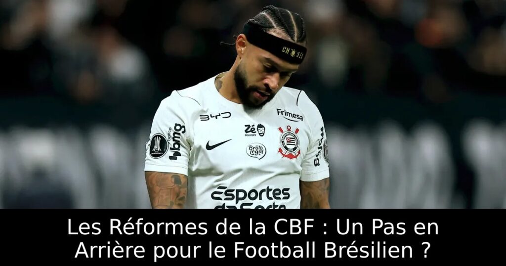 Les Réformes de la CBF : Un Pas en Arrière pour le Football Brésilien ?
