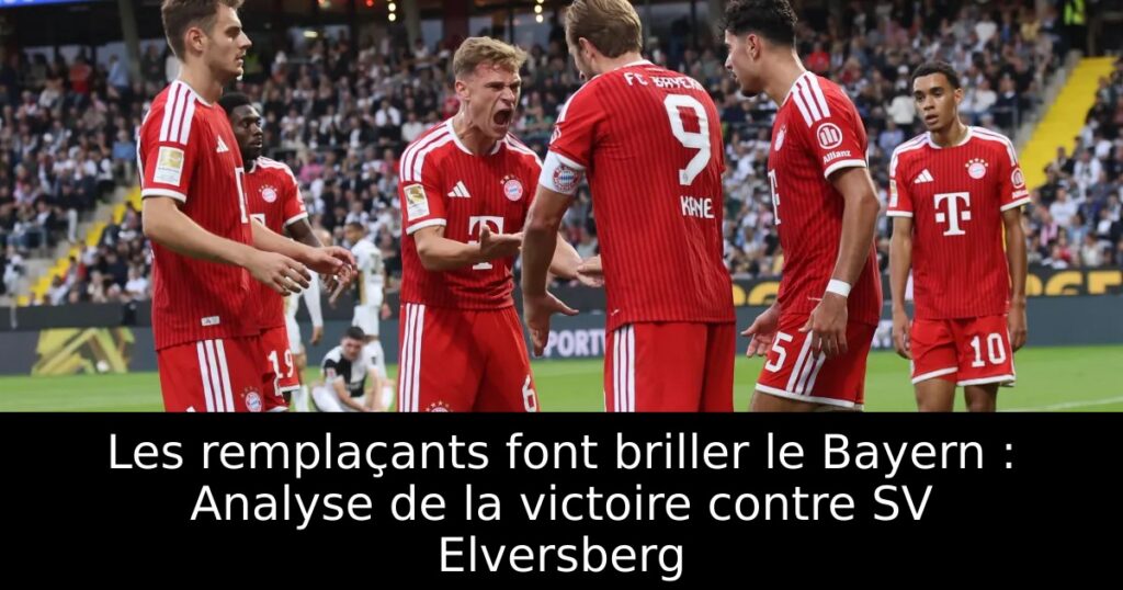 Les remplaçants font briller le Bayern : Analyse de la victoire contre SV Elversberg