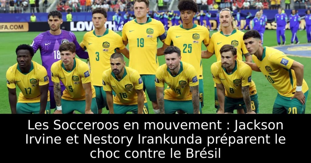 Les Socceroos en mouvement : Jackson Irvine et Nestory Irankunda préparent le choc contre le Brésil