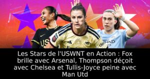 Les Stars de l&rsquo;USWNT en Action : Fox brille avec Arsenal, Thompson déçoit avec Chelsea et Tullis-Joyce peine avec Man Utd