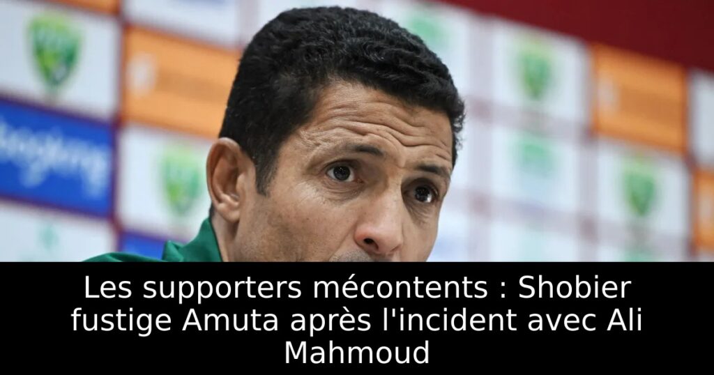 Les supporters mécontents : Shobier fustige Amuta après l&rsquo;incident avec Ali Mahmoud