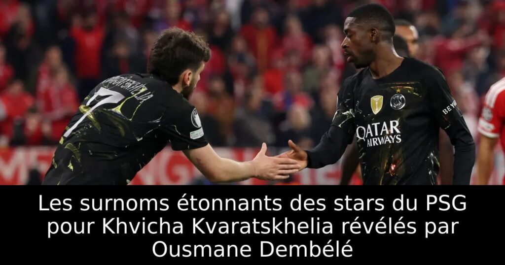 Les surnoms étonnants des stars du PSG pour Khvicha Kvaratskhelia révélés par Ousmane Dembélé