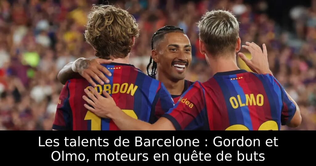 Les talents de Barcelone : Gordon et Olmo, moteurs en quête de buts