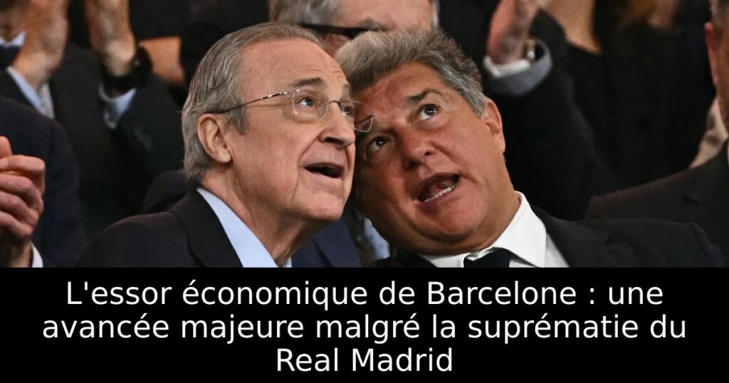 L&rsquo;essor économique de Barcelone : une avancée majeure malgré la suprématie du Real Madrid