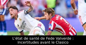 L&rsquo;état de santé de Fede Valverde : Incertitudes avant le Clasico