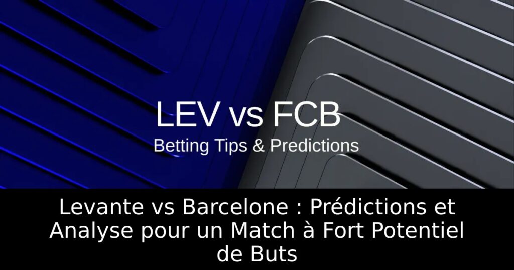 Levante vs Barcelone : Prédictions et Analyse pour un Match à Fort Potentiel de Buts
