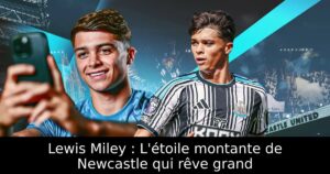 Lewis Miley : L&rsquo;étoile montante de Newcastle qui rêve grand
