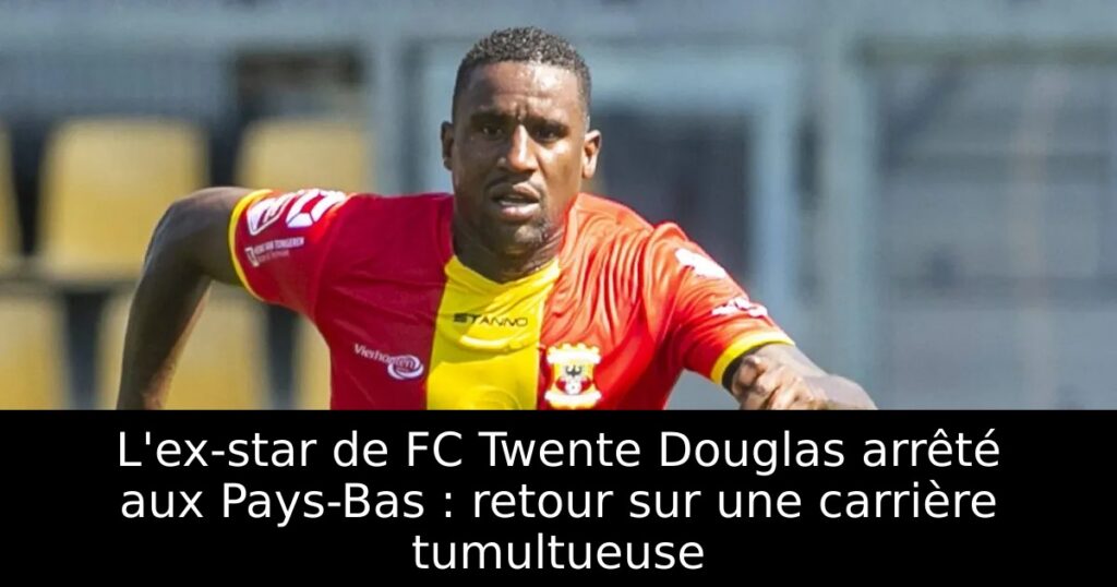 L&rsquo;ex-star de FC Twente Douglas arrêté aux Pays-Bas : retour sur une carrière tumultueuse