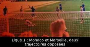 Ligue 1 : Monaco et Marseille, deux trajectoires opposées