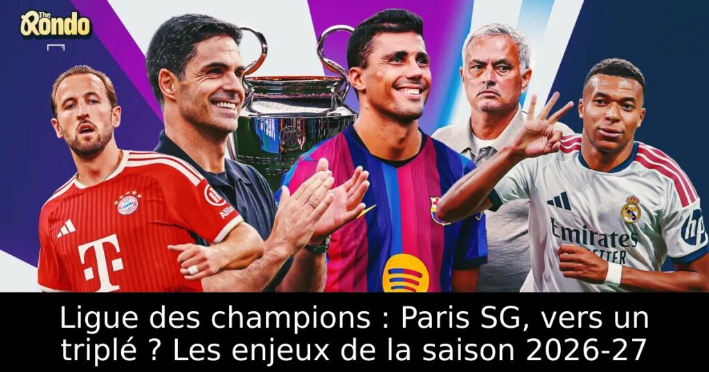 Ligue des champions : Paris SG, vers un triplé ? Les enjeux de la saison 2026-27
