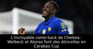 L&rsquo;incroyable come-back de Chelsea : Welbeck et Alonso font des étincelles en Carabao Cup