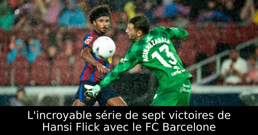 L&rsquo;incroyable série de sept victoires de Hansi Flick avec le FC Barcelone