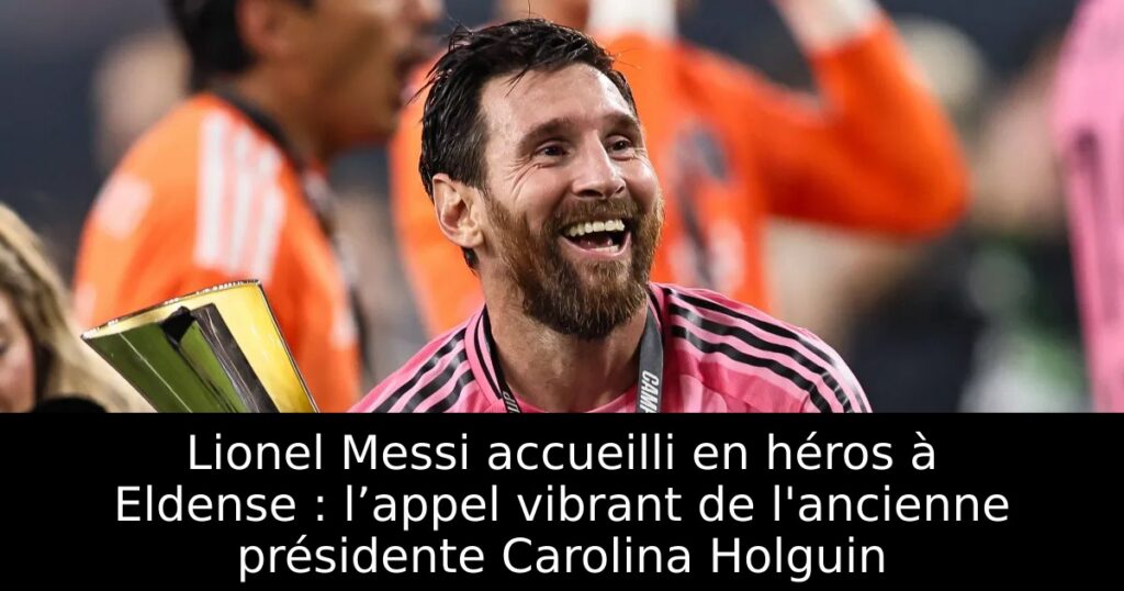 Lionel Messi accueilli en héros à Eldense : l’appel vibrant de l&rsquo;ancienne présidente Carolina Holguin