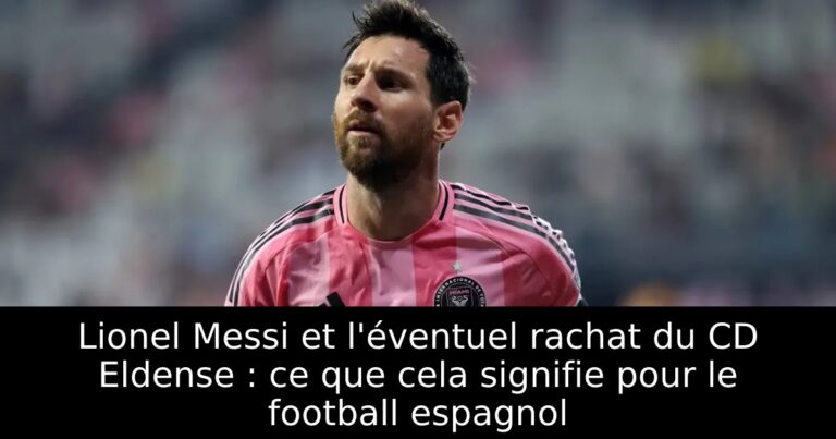 Lionel Messi et l'éventuel rachat du CD Eldense : ce que cela signifie pour le football espagnol