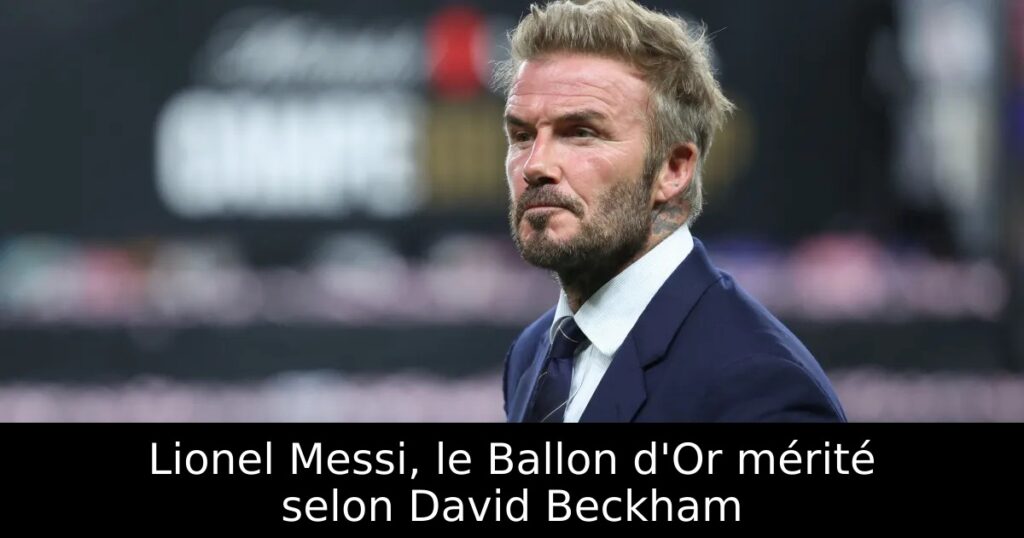 Lionel Messi, le Ballon d&rsquo;Or mérité selon David Beckham