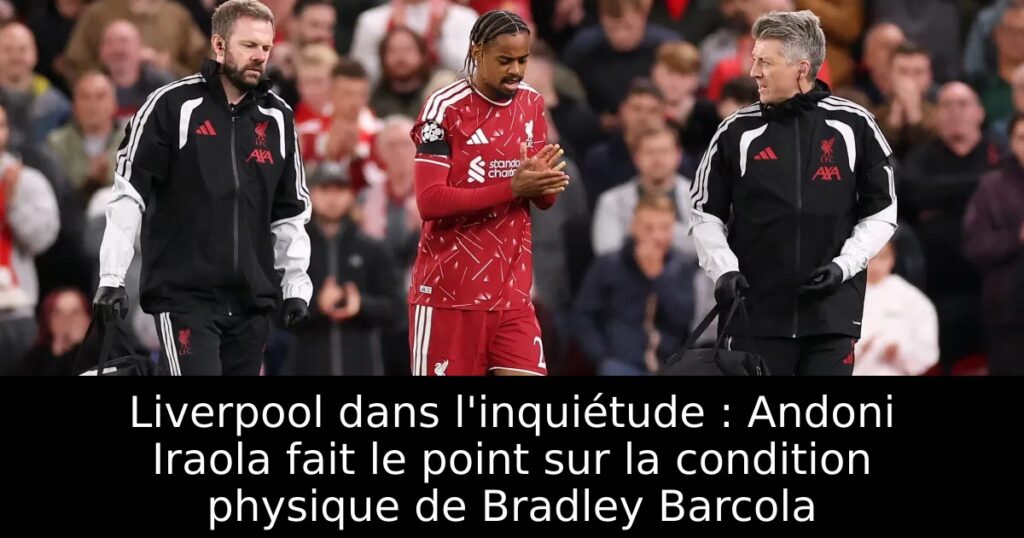 Liverpool dans l&rsquo;inquiétude : Andoni Iraola fait le point sur la condition physique de Bradley Barcola