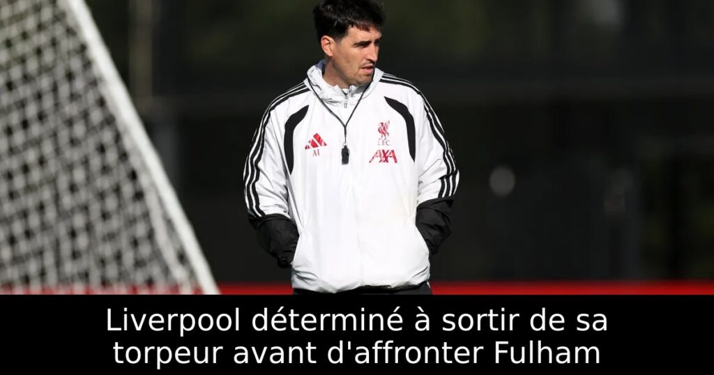 Liverpool déterminé à sortir de sa torpeur avant d&rsquo;affronter Fulham