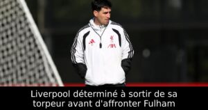 Liverpool déterminé à sortir de sa torpeur avant d&rsquo;affronter Fulham