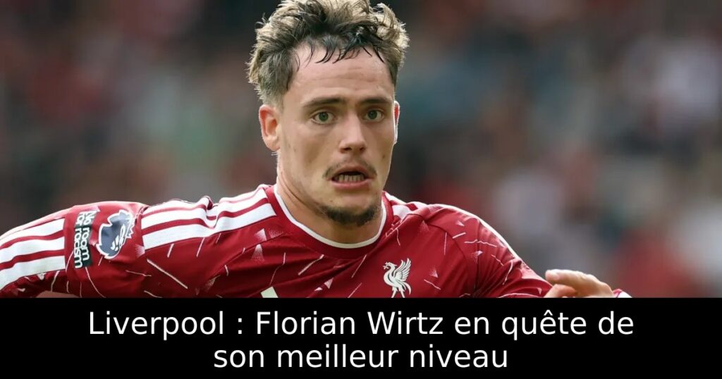 Liverpool : Florian Wirtz en quête de son meilleur niveau