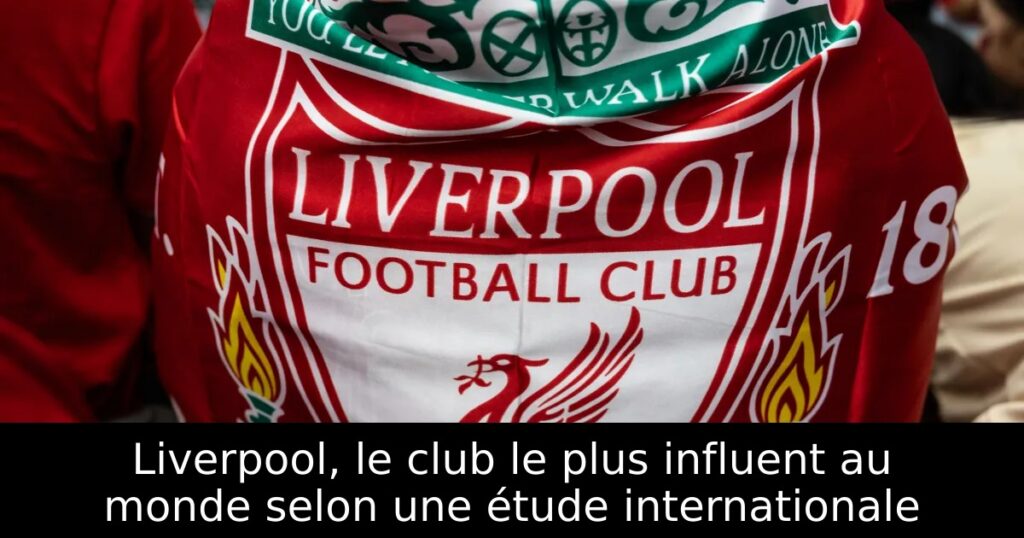 Liverpool, le club le plus influent au monde selon une étude internationale