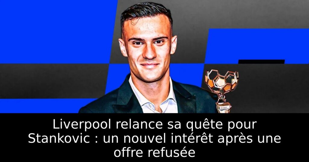 Liverpool relance sa quête pour Stankovic : un nouvel intérêt après une offre refusée