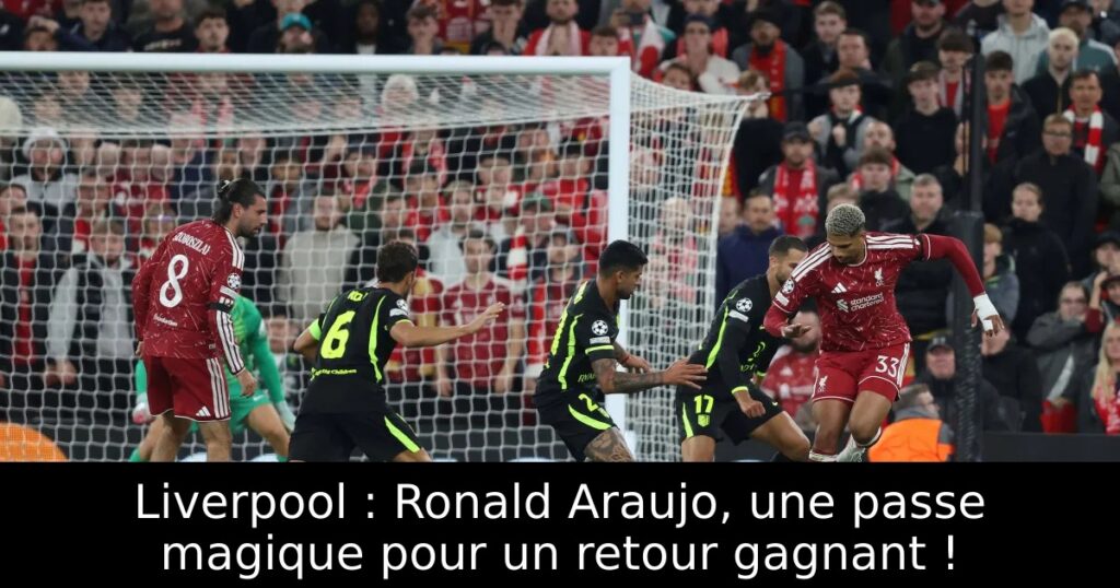 Liverpool : Ronald Araujo, une passe magique pour un retour gagnant !