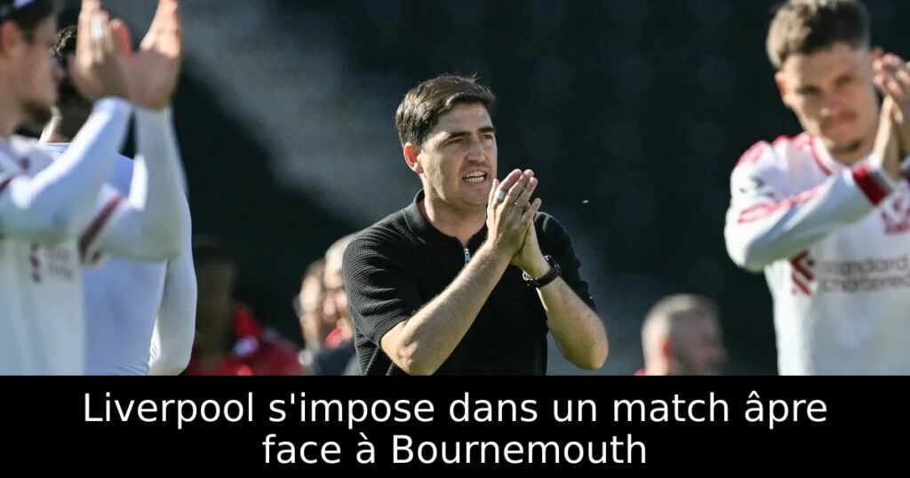 Liverpool s&rsquo;impose dans un match âpre face à Bournemouth